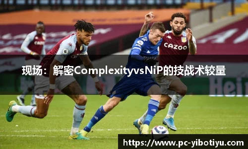 现场：解密ComplexityvsNiP的技战术较量